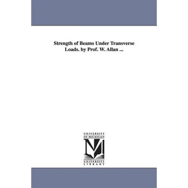 Strength of Beams Under Transverse Loads. by Prof. W. Allan ...