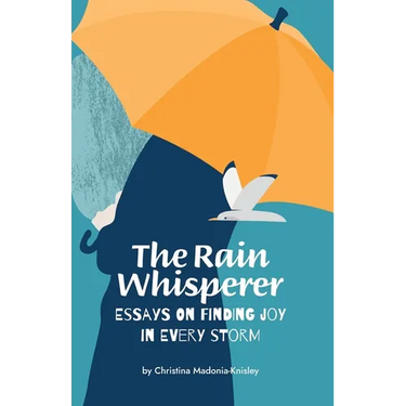 The Rain Whisperer Essays on Finding Joy in Every Storm