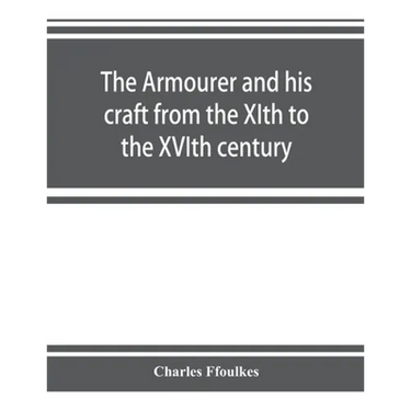 The armourer and his craft from the XIth to the XVIth century