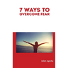 7 Ways to Overcome Fear