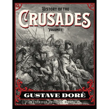 History of the Crusades Volume 1: Gustave Doré Restored Special Edition
