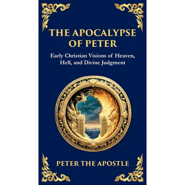 The Apocalypse of Peter: A Vision of Judgment, Redemption, and Eternity (Deluxe Hardbound Edition)