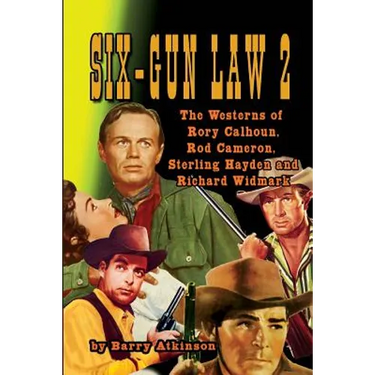 SIX-GUN LAW Volume 2: The Westerns of Rory Calhoun, Rod Cameron, Sterling Hayden and Richard Widmark