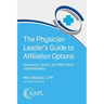 The Physician Leader's Guide to Affiliation Options: Economics, Tactics, and Real-World Implementation