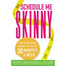 Schedule Me Skinny: Plan to Lose Weight and Keep It Off in Just 30 Minutes a Week