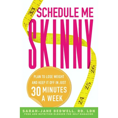 Schedule Me Skinny: Plan to Lose Weight and Keep It Off in Just 30 Minutes a Week