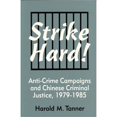 Strike Hard!: Anti-Crime Campaigns and Chinese Criminal Justice, 1979-1985