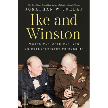 Ike and Winston: World War, Cold War, and an Extraordinary Friendship