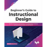 Beginner's Guide to Instructional Design: Identify and Examine Learning Needs, Knowledge Delivery Methods, and Approaches to Design Learning Material