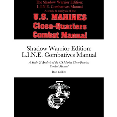 Shadow Warrior Edition: L.I.N.E. Combatives Manual: A Study & Analysis of the US Marine Close-Quarters Combat Manual