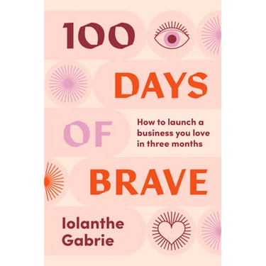 100 Days of Brave: How to launch a business you love in three months