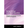 Daring to Care with Music Education: Pedagogies for Authentic Connection and Musical Engagement