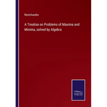 A Treatise on Problems of Maxima and Minima, solved by Algebra