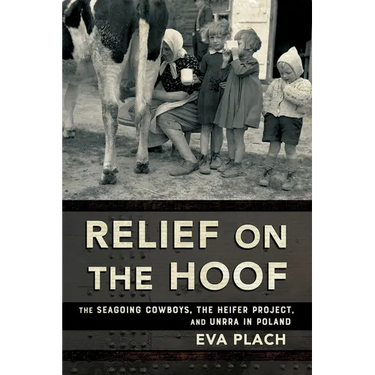 Relief on the Hoof: The Seagoing Cowboys, the Heifer Project, and Unrra in Poland