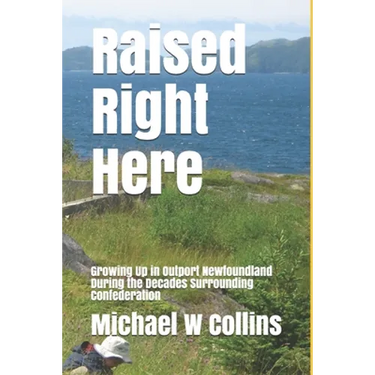 Raised Right Here: Growing Up in Outport Newfoundland During the Decades Surrounding Confederation