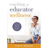 Coaching for Educator Wellness: A Guide to Supporting New and Experienced Teachers (an Interactive and Comprehensive Teacher Wellness Guide for Instru