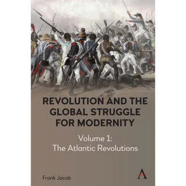Revolution and the Global Struggle for Modernity: Volume 1 - The Atlantic Revolutions