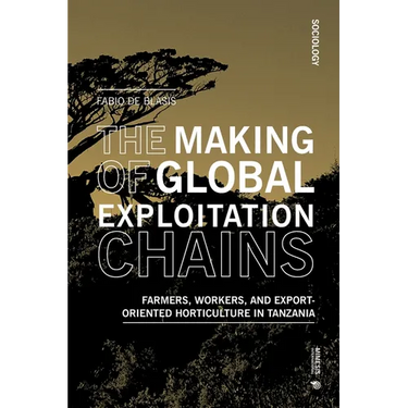 The Making of Global Exploitation Chains: Farmers, Workers, and Export-Oriented Horticulture in Tanzania