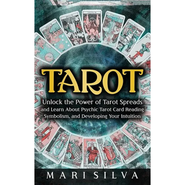 Tarot: Unlock the Power of Tarot Spreads and Learn About Psychic Tarot Card Reading, Symbolism, and Developing Your Intuition: Unlock the Power of Tar