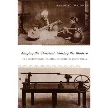 Singing the Classical, Voicing the Modern: The Postcolonial Politics of Music in South India