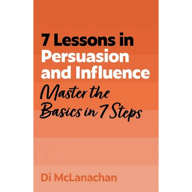 7 Lessons in Persuasion and Influence: Master the Basics in 7 Steps