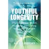 Youthful Longevity: Why Living to 100 Vibrant, Productive, and Fulfilling Years is Your Birthright, and Mandate