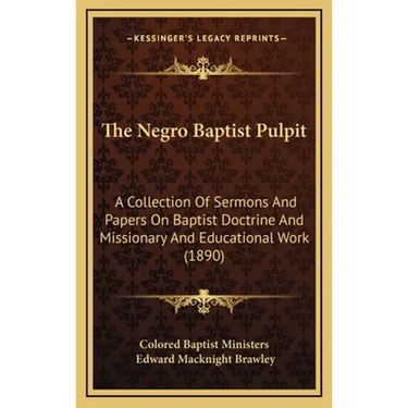 The Negro Baptist Pulpit: A Collection Of Sermons And Papers On Baptist Doctrine And Missionary And Educational Work (1890)