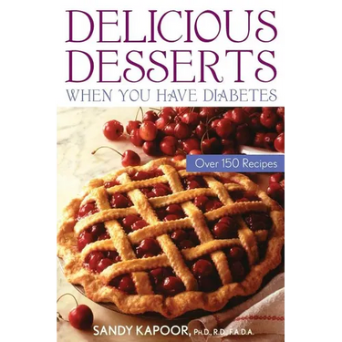 Delicious Desserts When You Have Diabetes: Over 150 Recipes