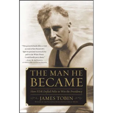 Man He Became: How FDR Defied Polio to Win the Presidency