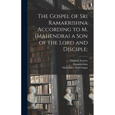 The Gospel of Sri Ramakrishna According to M. (Mahendra) a Son of the Lord and Disciple;
