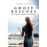 Ghost Rescues: Working with Angels and Ghosts
