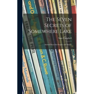 The Seven Secrets of Somewhere Lake; Animal Ways That Inspire and Amaze