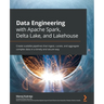 Data Engineering with Apache Spark, Delta Lake, and Lakehouse: Create scalable pipelines that ingest, curate, and aggregate complex data in a timely a