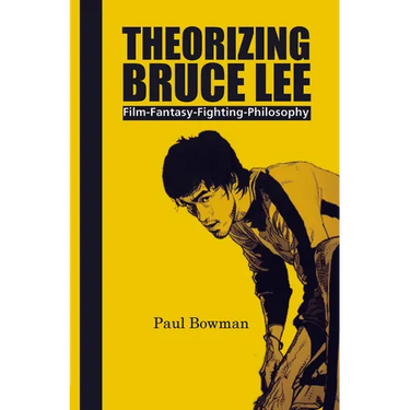 Theorizing Bruce Lee: Film-Fantasy-Fighting-Philosophy