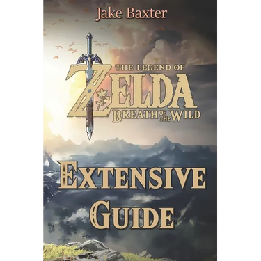 The Legend of Zelda: Breath of the Wild Extensive Guide: Shrines, Quests, Strategies, Recipes, Locations, How Tos and More