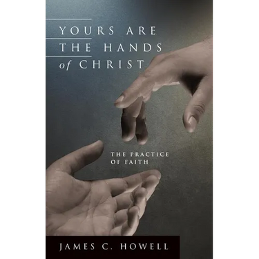 Yours Are the Hands of Christ: The Practice of Faith