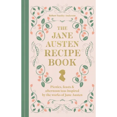 The Jane Austen Recipe Book: Picnics, Feasts and Afternoon Teas Inspired by the Works of Jane Austen