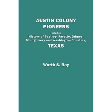 Austin Colony Pioneers. Including History of Bastrop, Fayette, Grimes, Montgomery and Washington Counties, Texas