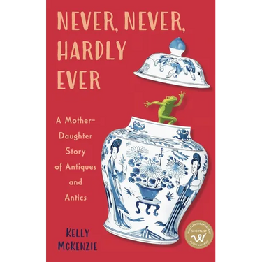 Never, Never, Hardly Ever: A Mother-Daughter Story of Antiques and Antics
