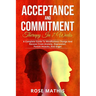 Acceptance and Commitment Therapy in 7 weeks .: A Complete Guide To Mindfulness Change And Recover From Anxiety, Depression, Panick Attacks, And Ange