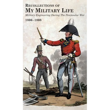 RECOLLECTIONS OF MY MILITARY LIFE 1806-1808 Military Engineering During The Peninsular War Volume 2