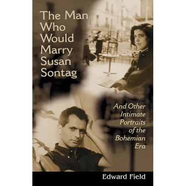 Man Who Would Marry Susan Sontag: And Other Intimate Literary Portraits of the Bohemian Era