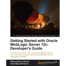 Getting Started with Oracle Weblogic Server 12c: Developer's Guide