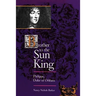 Brother to the Sun King: Philippe, Duke of Orleans