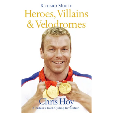 Heroes, Villains and Velodromes: Chris Hoy and Britain's Track Cycling Revolution