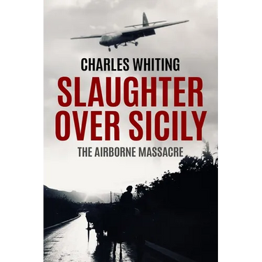 Slaughter Over Sicily: The Airborne Massacre