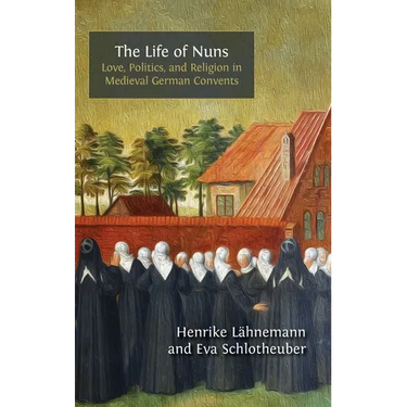 The Life of Nuns: Love, Politics, and Religion in Medieval German Convents