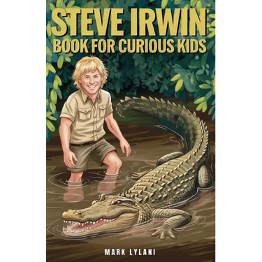 Steve Irwin Book for Curious Kids: The Man Who Lived to Protect Crocodiles, Snakes, and All Wild Animals