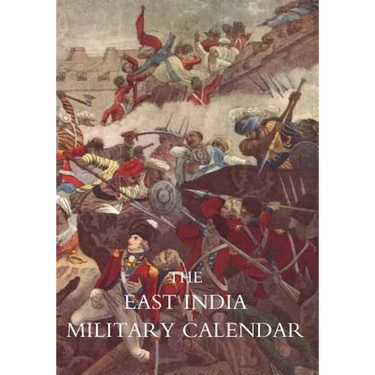 EAST INDIA MILITARY CALENDAR; Containing the Services of General & Field Officers of the Indian Army Vol 1