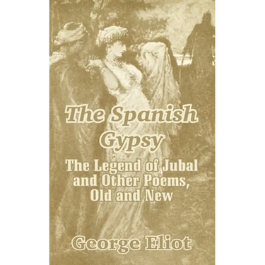 The Spanish Gypsy: The Legend of Jubal and Other Poems, Old and New
